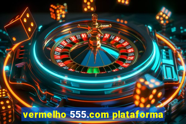 vermelho 555.com plataforma